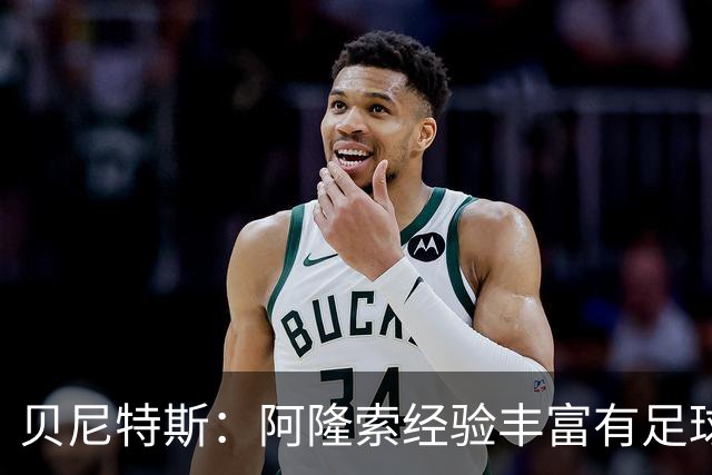贝尼特斯：阿隆索经验丰富有足球智慧，没想过阿韦洛亚成为教练